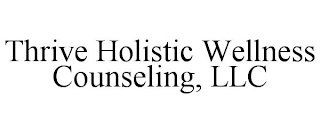 THRIVE HOLISTIC WELLNESS COUNSELING, LLC