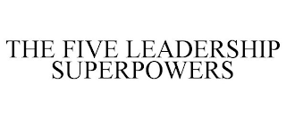 THE FIVE LEADERSHIP SUPERPOWERS