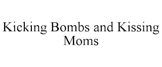 KICKING BOMBS AND KISSING MOMS