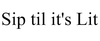 SIP TIL IT'S LIT