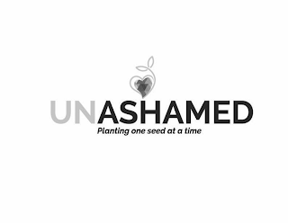 UNASHAMED PLANTING ONE SEED AT A TIME