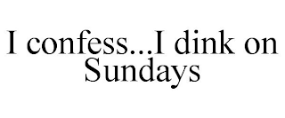 I CONFESS...I DINK ON SUNDAYS