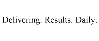 DELIVERING. RESULTS. DAILY.