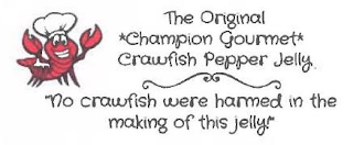 THE ORIGINAL *CHAMPION GOURMET* CRAWFISH PEPPER JELLY "NO CRAWFISH WERE HARMED IN THE MAKING OF THIS JELLY"