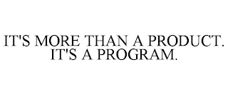 IT'S MORE THAN A PRODUCT. IT'S A PROGRAM.