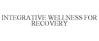 INTEGRATIVE WELLNESS FOR RECOVERY