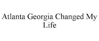 ATLANTA GEORGIA CHANGED MY LIFE