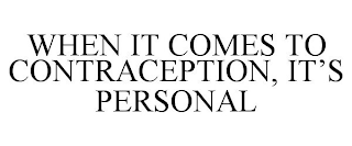 WHEN IT COMES TO CONTRACEPTION, IT'S PERSONAL