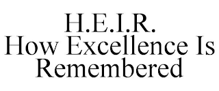 H.E.I.R. HOW EXCELLENCE IS REMEMBERED