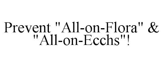 PREVENT "ALL-ON-FLORA" & "ALL-ON-ECCHS"!