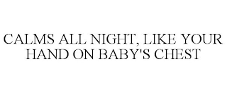 CALMS ALL NIGHT, LIKE YOUR HAND ON BABY'S CHEST