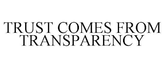 TRUST COMES FROM TRANSPARENCY