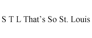 S T L THAT'S SO ST. LOUIS