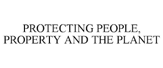 PROTECTING PEOPLE, PROPERTY AND THE PLANET