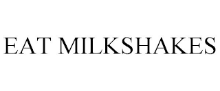 EAT MILKSHAKES