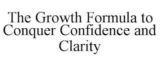 THE GROWTH FORMULA TO CONQUER CONFIDENCE AND CLARITY