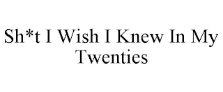 SH*T I WISH I KNEW IN MY TWENTIES