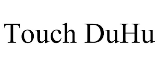 TOUCH DUHU