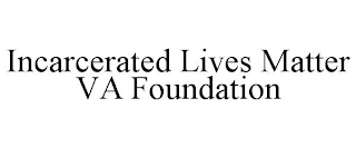 INCARCERATED LIVES MATTER VA FOUNDATION