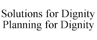 SOLUTIONS FOR DIGNITY PLANNING FOR DIGNITY