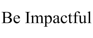 BE IMPACTFUL