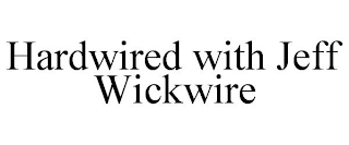 HARDWIRED WITH JEFF WICKWIRE