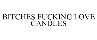 BITCHES FUCKING LOVE CANDLES