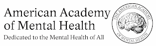 AMERICAN ACADEMY OF MENTAL HEALTH DEDICATED TO THE MENTAL HEALTH OF ALL THE AMERICAN ACADEMY OF MENTAL HEALTH