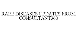 RARE DISEASES UPDATES FROM CONSULTANT360