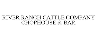 RIVER RANCH CATTLE COMPANY CHOPHOUSE & BAR