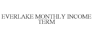 EVERLAKE MONTHLY INCOME TERM