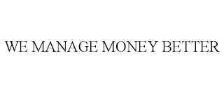 WE MANAGE MONEY BETTER