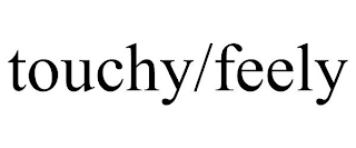 TOUCHY/FEELY