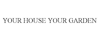 YOUR HOUSE YOUR GARDEN