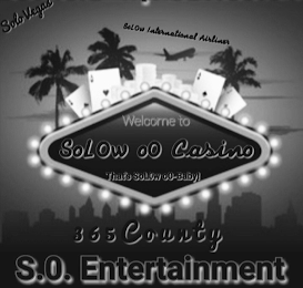 WELCOME TO SOLOW 00 CASINO THAT'S SOLOW 00-BABY! 365 COUNTY S.O. ENTERTAINMENT