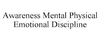 AWARENESS MENTAL PHYSICAL EMOTIONAL DISCIPLINE