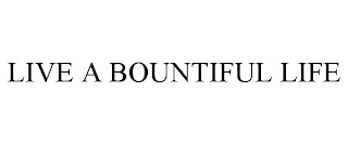 LIVE A BOUNTIFUL LIFE