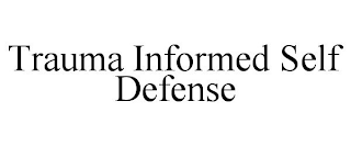 TRAUMA INFORMED SELF DEFENSE