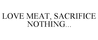 LOVE MEAT, SACRIFICE NOTHING...