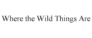 WHERE THE WILD THINGS ARE