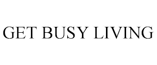 GET BUSY LIVING