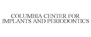 COLUMBIA CENTER FOR IMPLANTS AND PERIODONTICS