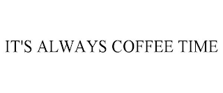 IT'S ALWAYS COFFEE TIME