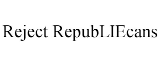 REJECT REPUBLIECANS