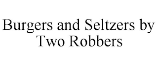 BURGERS AND SELTZERS BY TWO ROBBERS