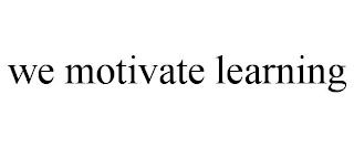 WE MOTIVATE LEARNING