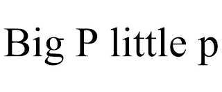 BIG P LITTLE P