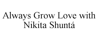 ALWAYS GROW LOVE WITH NIKITA SHUNTÁ