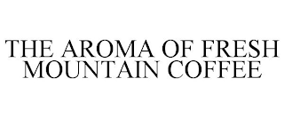 THE AROMA OF FRESH MOUNTAIN COFFEE