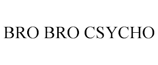 BRO BRO CSYCHO